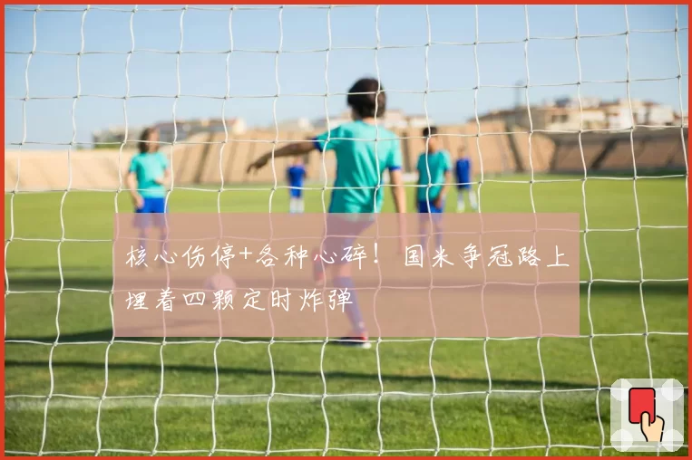 核心伤停+各种心碎！国米争冠路上埋着四颗定时炸弹