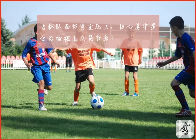 吉林队面临资金压力,核心姜宇星会否被摆上交易货架?